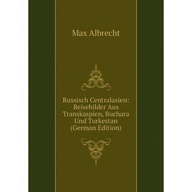 

Книга Russisch Centralasien: Reisebilder Aus Transkaspien, Buchara Und Turkestan (German Edition)