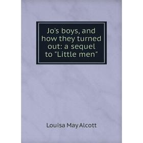 

Книга Jo's boys, and how they turned out: a sequel to Little men