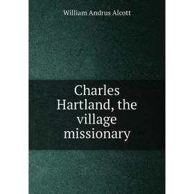 

Книга Charles Hartland, the village missionary