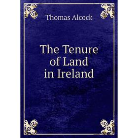 

Книга The Tenure of Land in Ireland