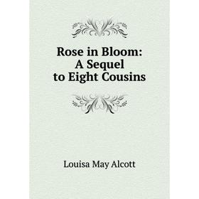 

Книга Rose in Bloom: A Sequel to Eight Cousins