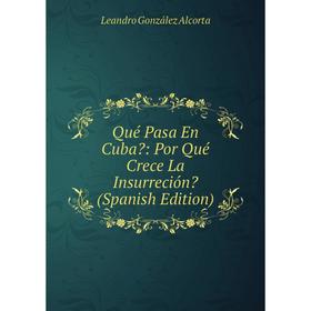 

Книга Qué Pasa En Cuba: Por Qué Crece La Insurreción (Spanish Edition)