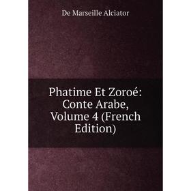 

Книга Phatime Et Zoroé: Conte Arabe, Volume 4 (French Edition)