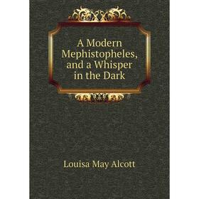 

Книга A Modern Mephistopheles, and a Whisper in the Dark