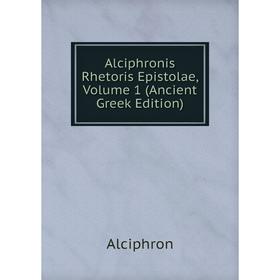 

Книга Alciphronis Rhetoris Epistolae, Volume 1 (Ancient Greek Edition)