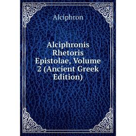 

Книга Alciphronis Rhetoris Epistolae, Volume 2 (Ancient Greek Edition)