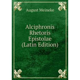 

Книга Alciphronis Rhetoris Epistolae (Latin Edition)
