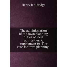 

Книга The administration of the town planning duties of local authorities. A supplement to The case for town planning