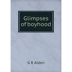 

Книга Glimpses of boyhood