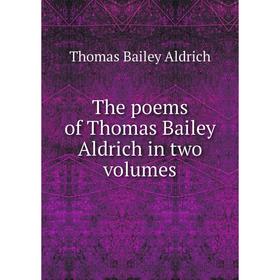 

Книга The poems of Thomas Bailey Aldrich in two volumes