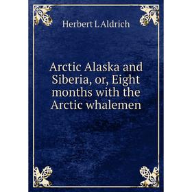 

Книга Arctic Alaska and Siberia, or, Eight months with the Arctic whalemen