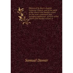 

Книга History of St. Paul's English Lutheran Church: and of the work of the church and Sunday school for the semi-centennial year, including additiona