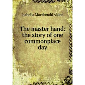 

Книга The master hand: the story of one commonplace day