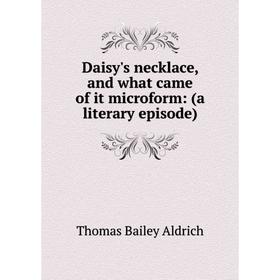 

Книга Daisy's necklace, and what came of it microform: (a literary episode)