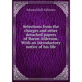 

Книга Selections from the charges and other detached papers of Baron Alderson. With an introductory notice of his life