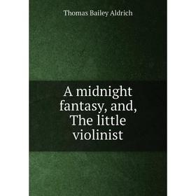 

Книга A midnight fantasy, and, The little violinist