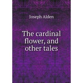 

Книга The cardinal flower, and other tales