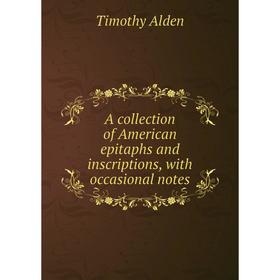 

Книга A collection of American epitaphs and inscriptions, with occasional notes