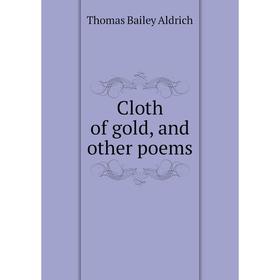

Книга Cloth of gold, and other poems