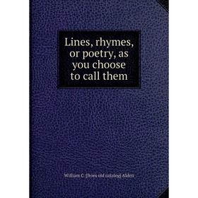 

Книга Lines, rhymes, or poetry, as you choose to call them