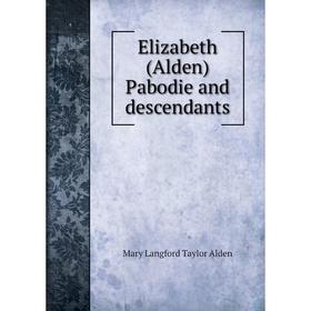 

Книга Elizabeth (Alden) Pabodie and descendants