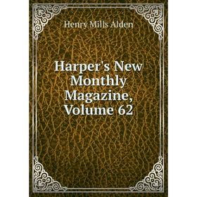 

Книга Harper's New Monthly Magazine, Volume 62