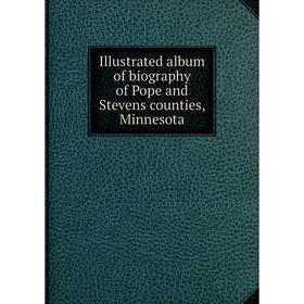 

Книга Illustrated album of biography of Pope and Stevens counties, Minnesota
