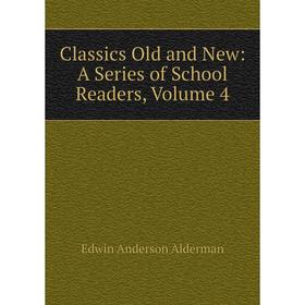 

Книга Classics Old and New: A Series of School Readers, Volume 4