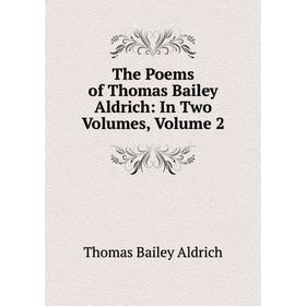 

Книга The Poems of Thomas Bailey Aldrich: In Two Volumes, Volume 2