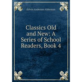 

Книга Classics Old and New: A Series of School Readers, Book 4