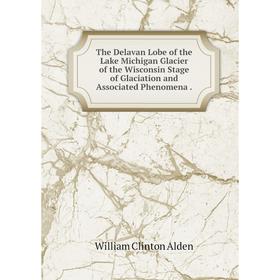

Книга The Delavan Lobe of the Lake Michigan Glacier of the Wisconsin Stage of Glaciation and Associated Phenomena.
