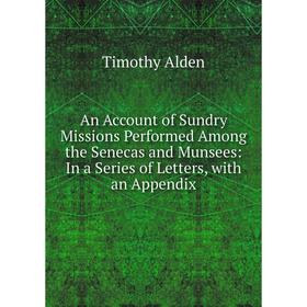 

Книга An Account of Sundry Missions Performed Among the Senecas and Munsees: In a Series of Letters, with an Appendix