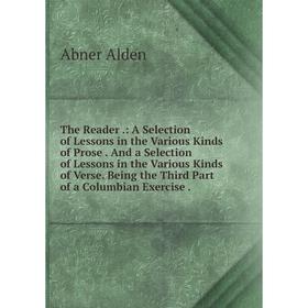 

Книга The Reader.: A Selection of Lessons in the Various Kinds of Prose. And a Selection of Lessons in the Various Kinds of Verse
