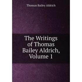 

Книга The Writings of Thomas Bailey Aldrich, Volume 1