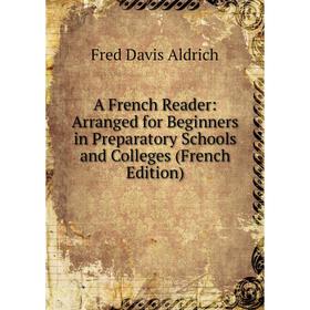 

Книга A French Reader: Arranged for Beginners in Preparatory Schools and Colleges (French Edition)