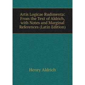 

Книга Artis Logicae Rudimenta: From the Text of Aldrich, with Notes and Marginal References (Latin Edition)