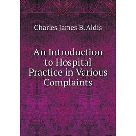 

Книга An Introduction to Hospital Practice in Various Complaints