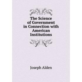 

Книга The Science of Government in Connection with American Institutions