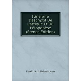 

Книга Itineraire Descriptif De L'attique Et Du Péloponèse (French Edition)