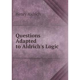 

Книга Questions Adapted to Aldrich's Logic