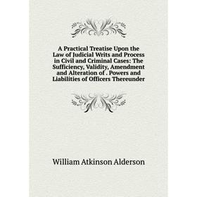 

Книга A Practical Treatise Upon the Law of Judicial Writs and Process in Civil and Criminal Cases: The Sufficiency, Validity, Amendment and Alteration