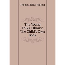 

Книга The Young Folks' Library: The Child's Own Book