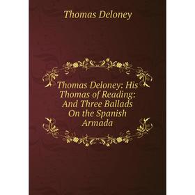 

Книга Thomas Deloney: His Thomas of Reading: And Three Ballads On the Spanish Armada