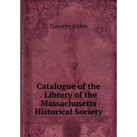 

Книга Catalogue of the. Library of the Massachusetts Historical Society