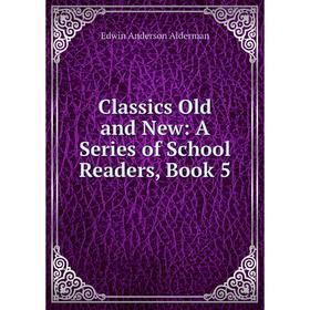 

Книга Classics Old and New: A Series of School Readers, Book 5