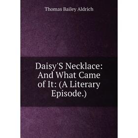 

Книга Daisy'S Necklace: And What Came of It: (A Literary Episode.)