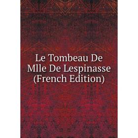 

Книга Le Tombeau De Mlle De Lespinasse