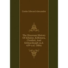

Книга The Diocesan History Of Killaloe, Kilfenora, Clonfert, And Kilmacduagh (a.d. 639-a.d. 1886)