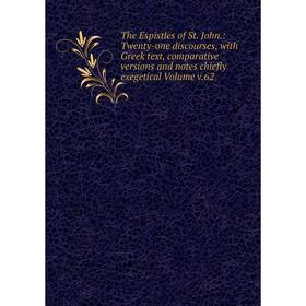 

Книга The Espistles of St. John.: Twenty-one discourses, with Greek text, comparative versions and notes chiefly exegetical Volume v.62
