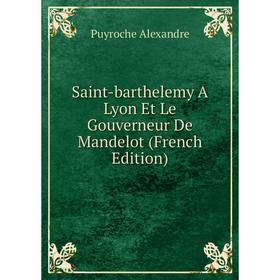 

Книга Saint-barthelemy A Lyon Et Le Gouverneur De Mandelot (French Edition)